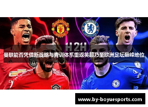 曼联能否凭借新战略与青训体系重返英超乃至欧洲足坛巅峰地位