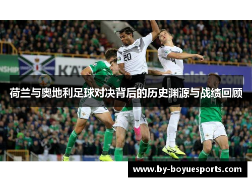 荷兰与奥地利足球对决背后的历史渊源与战绩回顾