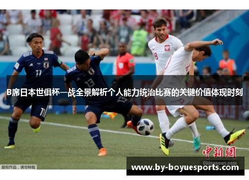 B席日本世俱杯一战全景解析个人能力统治比赛的关键价值体现时刻 B席日本世俱杯一战全景解析个人能力统治比赛的关键价值体现时刻