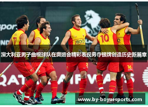 澳大利亚男子曲棍球队在奥运会精彩表现勇夺银牌创造历史新篇章 澳大利亚男子曲棍球队在奥运会精彩表现勇夺银牌创造历史新篇章