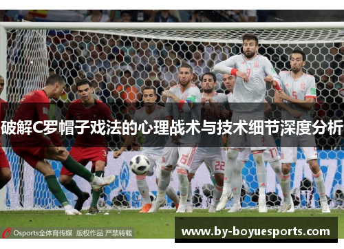 破解C罗帽子戏法的心理战术与技术细节深度分析